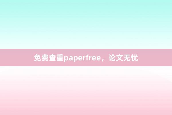 免费查重paperfree，论文无忧